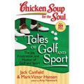 Chicken Soup for the Soul: Tales of Golf and Sport: The Joy, Frustration, and Humor of Golf and Sport