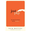 Just Play: The Simple Truth Behind Musical Excellence