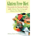 Gluten Free Diet: Essentials for Staying Healthy with Gluten Free Living and Gluten Free Weight Loss