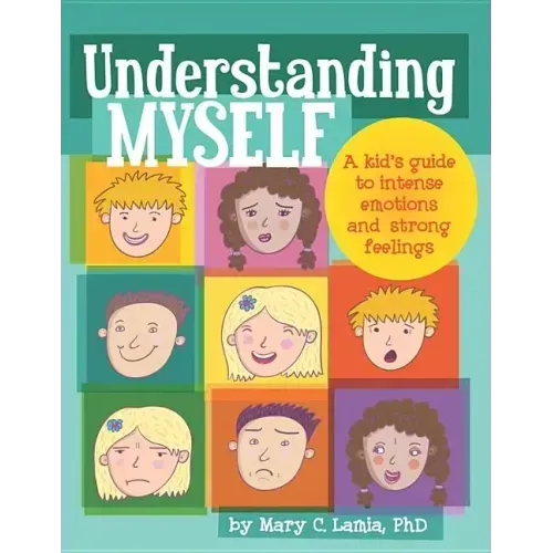 Understanding Myself: A Kid's Guide to Intense Emotions and Strong Feelings