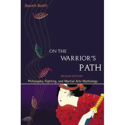 On the Warrior's Path, Second Edition: Philosophy, Fighting, and Martial Arts Mythology