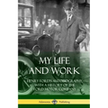 My Life and Work: Henry Ford's Autobiography, with a History of the Ford Motor Company