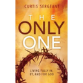 The Only One: Living Fully In, By, and For God
