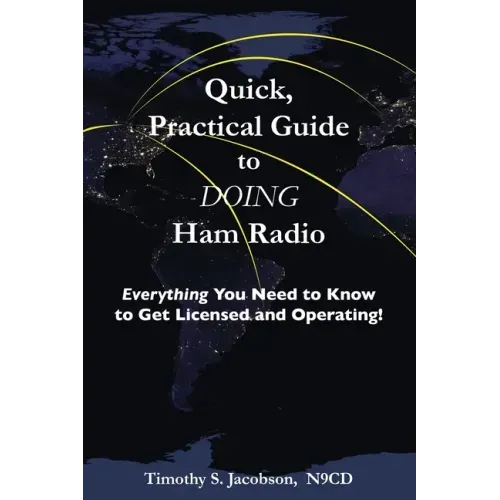 Quick, Practical Guide to DOING Ham Radio: Everything You Need to Know to Get Licensed and Operating!