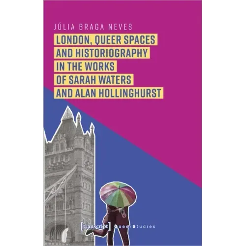 London, Queer Spaces and Historiography in the Works of Sarah Waters and Alan Hollinghurst