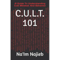 C.U.L.T. 101: A Guide To Understanding Cult Mindset And Behavior