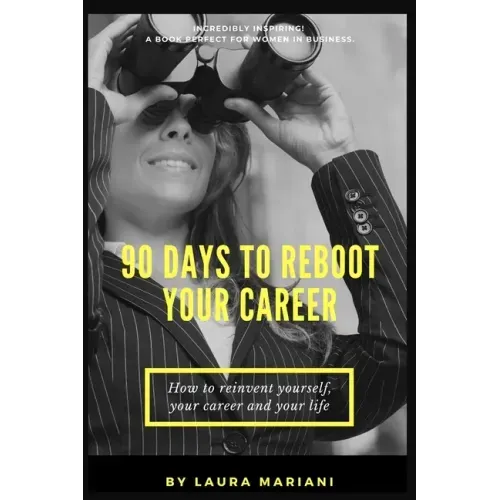 90 Days To Reboot Your Career: How To Reinvent Yourself, Your Career and Your Life