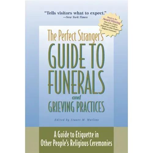 The Perfect Stranger's Guide to Funerals and Grieving Practices: A Guide to Etiquette in Other People's Religious Ceremonies