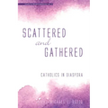 Scattered and Gathered: Catholics in Diaspora