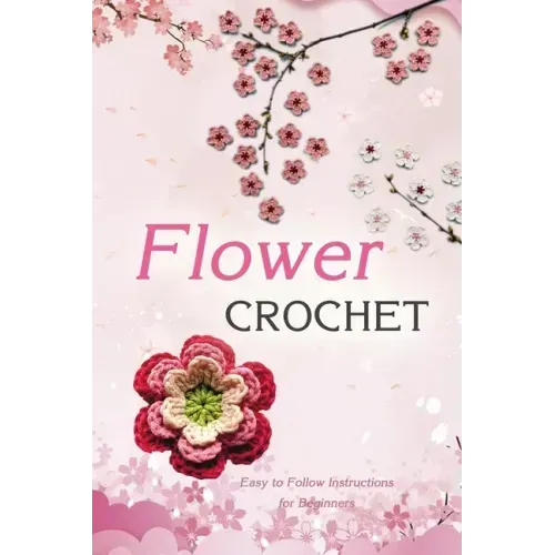 Flower Crochet: Easy to Follow Instructions for Beginners: Gift Ideas for Holiday