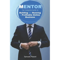 Mentor: The Complete Guide to Building and Running a Profitable Online Business
