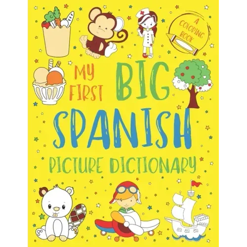 My First Big Spanish Picture Dictionary: Two in One: Dictionary and Coloring Book - Color and Learn the Words - Spanish Book for Kids with Translation