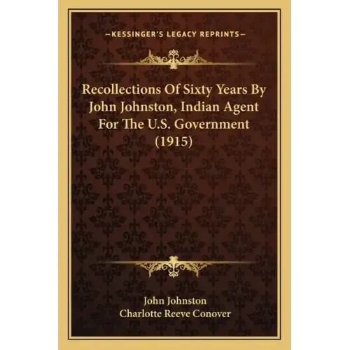 Recollections of Sixty Years by John Johnston, Indian Agent for the U.S. Government (1915)