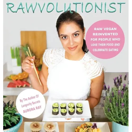 Rawvolutionist: Raw Vegan Reinvented For People Who Love Their Food And Celebrate Eating