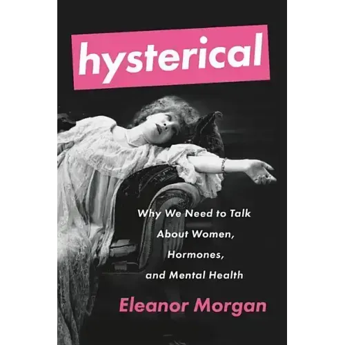 Hysterical: Why We Need to Talk about Women, Hormones, and Mental Health
