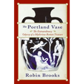 The Portland Vase: The Extraordinary Odyssey of a Mysterious Roman Treasure