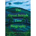 The Great British Tree Biography: 50 Legendary Trees and the Tales Behind Them