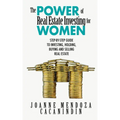 The Power of Real Estate Investing for Women: A Step-By-Step Guide to Investing, Buying, and Selling Real Estate