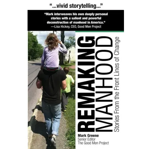 Remaking Manhood: Stories From the Front Lines of Change