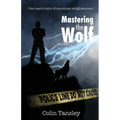 Mastering the Wolf: One man's story of emotional enlightenment