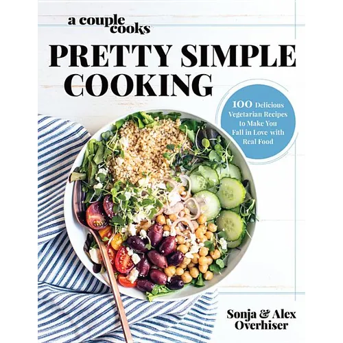 A Couple Cooks Pretty Simple Cooking: 100 Delicious Vegetarian Recipes to Make You Fall in Love with Real Food