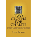 Two Cloths for Christ?: A Layman's Perspective on the Shroud of Turin and the Sudarium of Oviedo