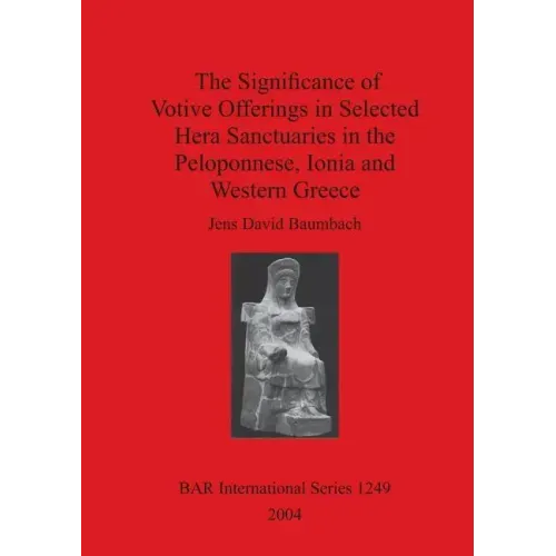 The Significance of Votive Offerings in Selected Hera Sanctuaries in the Peloponnese, Ionia and Western Greece
