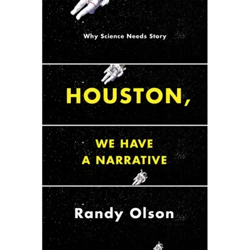 Houston, We Have a Narrative: Why Science Needs Story
