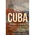 Cuba: Cuba Libre! 4 Manuscripts in 1 Book, Including: History of Cuba, History of Havana, Cuba Travel Guide and Havana Travel Guide