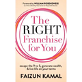 The Right Franchise for You: Escape the 9 to 5, Generate Wealth, & Live Life on Your Terms