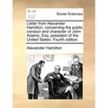 Letter from Alexander Hamilton, Concerning the Public Conduct and Character of John Adams, Esq. President of the United States. Fourth Edition.