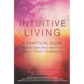 Intuitive Living: A practical guide for women who want to deeply trust themselves