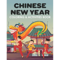 Chinese New Year Coloring & Activities Book: Happy New Year, Children's Gift, Notebook, Activity Journal