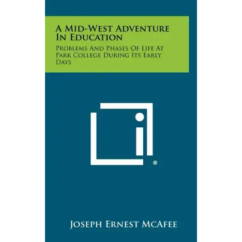 A Mid-West Adventure in Education: Problems and Phases of Life at Park College During Its Early Days