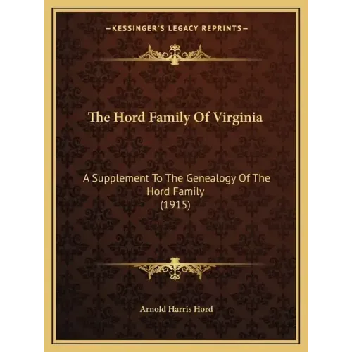 The Hord Family Of Virginia: A Supplement To The Genealogy Of The Hord Family (1915)