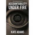 Accountability Under Fire: How Society Is Demanding More from Business and What Great Leaders Are Doing about It