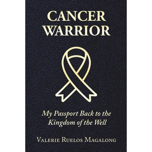Cancer Warrior: My Passport Back to the Kingdom of the Well