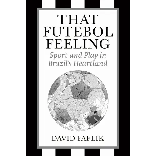 That Futebol Feeling: Sport and Play in Brazil's Heartland