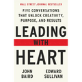 Leading with Heart: Five Conversations That Unlock Creativity, Purpose, and Results