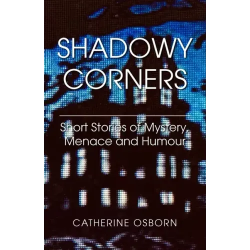 Shadowy Corners: Short Stories of Mystery, Menace and Humour
