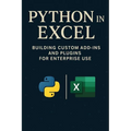 Python in Excel: Building Custom Add-Ins and Plugins for Enterprise Use: Create Enterprise-Grade Excel Add-Ins, Automate Workflows, and Deploy Scalabl