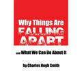Why Things Are Falling Apart and What We Can Do About It