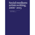 Social Medium: Artists Writing, 2000-2015