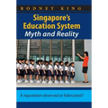 Singapore's Education System, Myth and Reality: A Reputation Deserved or Fabricated?