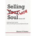 Selling with Soul: Achieving Career Success Without Sacrificing Personal and Spiritual Growth