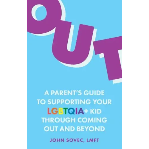 Out: A Parent's Guide to Supporting Your Lgbtqia+ Kid Through Coming Out and Beyond