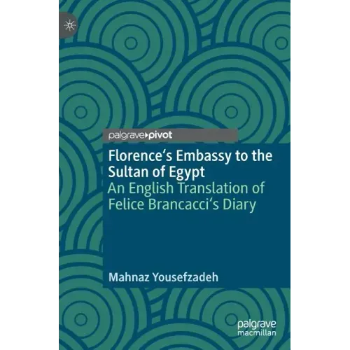 Florence's Embassy to the Sultan of Egypt: An English Translation of Felice Brancacci's Diary