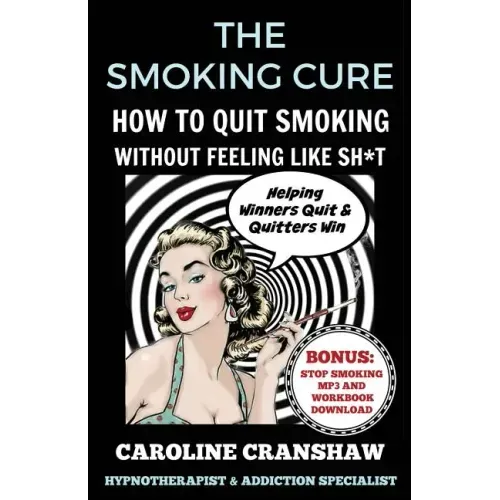 The Smoking Cure: How To Quit Smoking Without Feeling Like Sh*t
