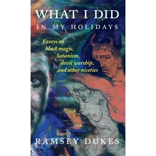 What I Did In My Holidays: - essays on black magic, Satanism, devil worship and other niceties