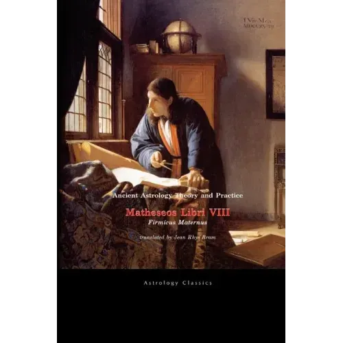 Ancient Astrology Theory and Practice: Matheseos Libri VIII